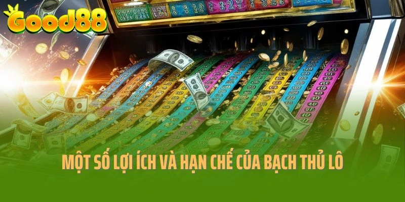 Một số lợi ích và hạn chế của bạch thủ lô