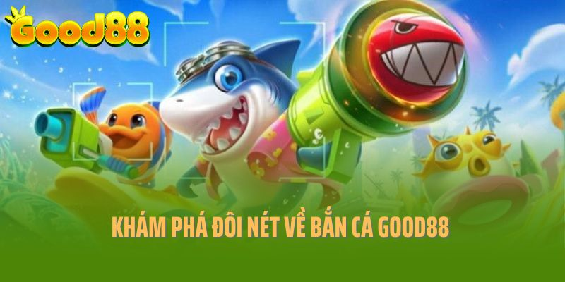 Khám phá đôi nét về sảnh chơi bắn cá Good88