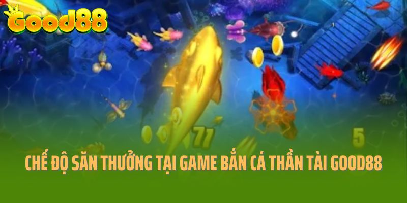 Các chế độ săn thưởng tại game bắn cá thần tài Good88