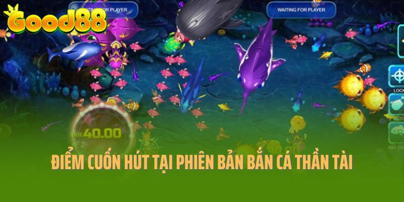 Điểm cuốn hút tại phiên bản bắn cá thần tài Good88