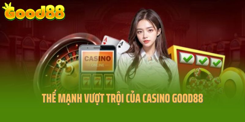 Thế mạnh vượt trội của sân chơi casino Good88