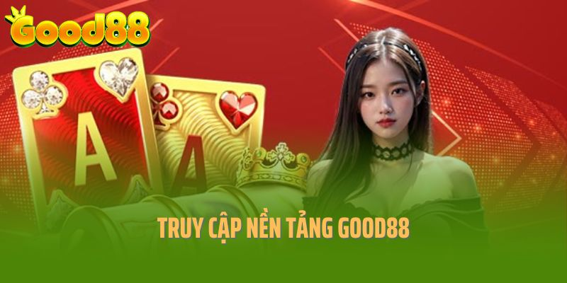 Truy cập nền tảng Good88