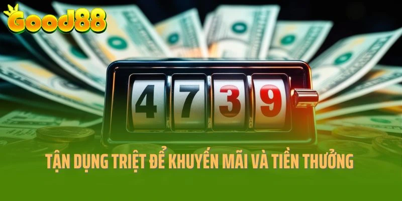 Tận dụng triệt để khuyến mãi và tiền thưởng