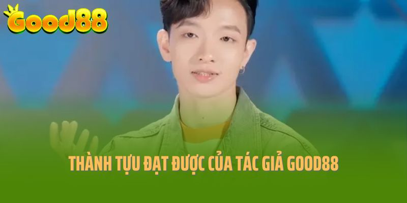 Thành tựu ấn tượng của tác giả trong quá trình xây dựng Good88