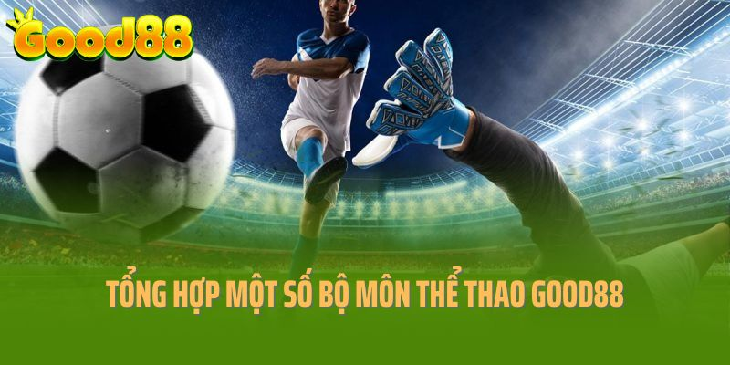 Tổng hợp những bộ môn thể thao Good88 hot nhất 2025