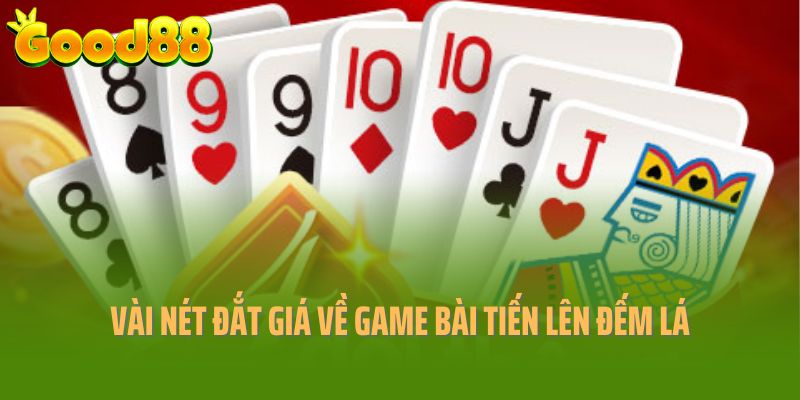 Vài nét đắt giá về game bài Tiến lên đếm lá